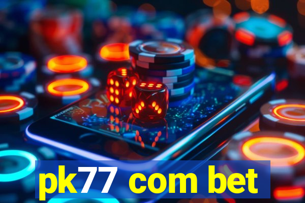 pk77 com bet